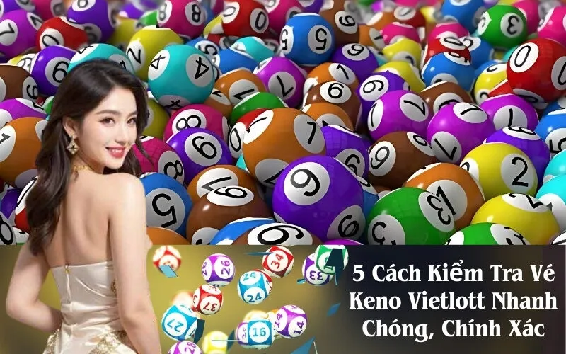 5 Cách Kiểm Tra Vé Keno Vietlott Nhanh Chóng, Chính Xác