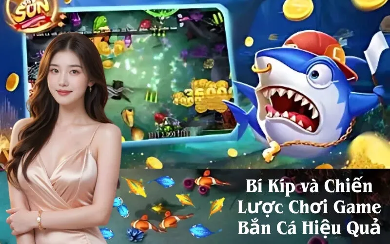 Bí Kíp và Chiến Lược Chơi Game Bắn Cá Hiệu Quả