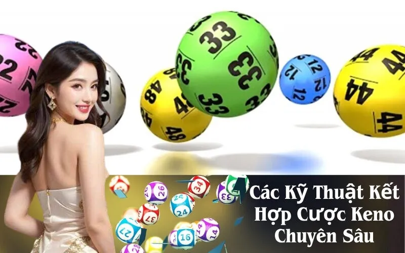 Các Kỹ Thuật Kết Hợp Cược Keno Chuyên Sâu
