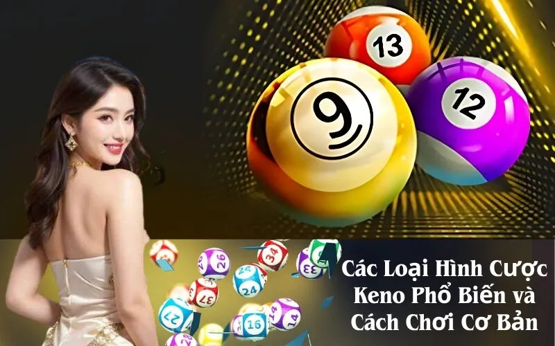 Các Loại Hình Cược Keno Phổ Biến và Cách Chơi Cơ Bản