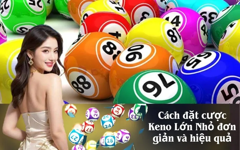 Cách đặt cược Keno Lớn Nhỏ đơn giản và hiệu quả