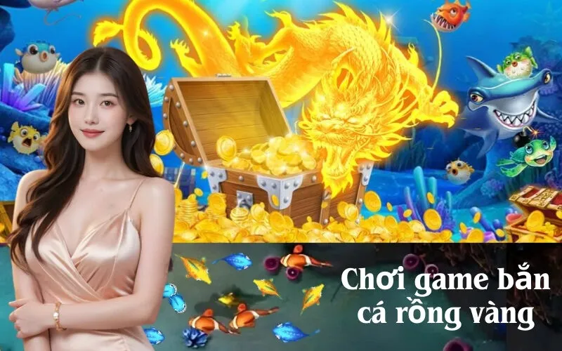 Chơi game bắn cá rồng vàng