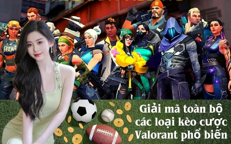 Giải mã toàn bộ các loại kèo cược Valorant phổ biến