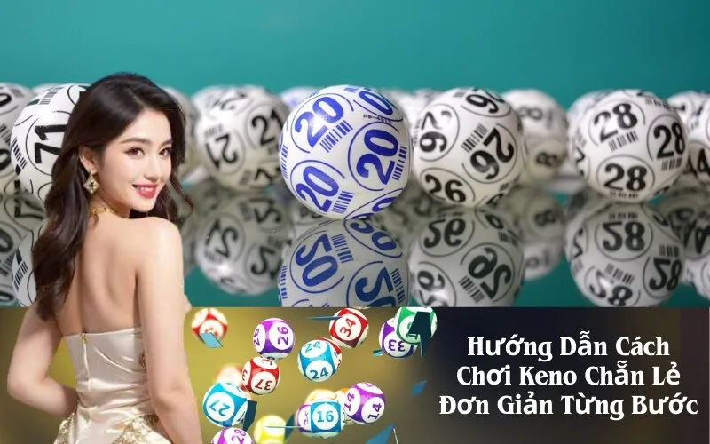 Hướng Dẫn Cách Chơi Keno Chẵn Lẻ Đơn Giản Từng Bước