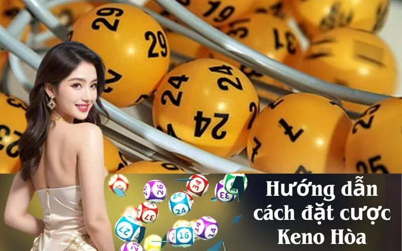 Hướng dẫn cách đặt cược Keno Hòa