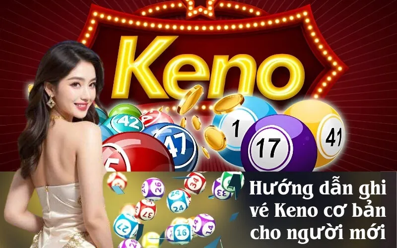 Hướng dẫn ghi vé Keno cơ bản cho người mới