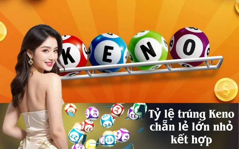 Tỷ lệ trúng Keno chẵn lẻ lớn nhỏ kết hợp