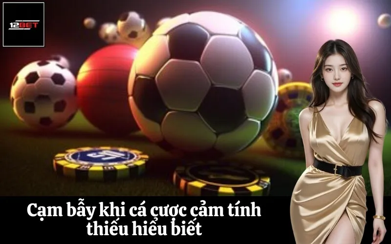 Cạm bẫy khi cá cược cảm tính thiếu hiểu biết